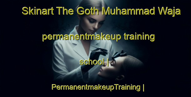 Skinart The Goth Muhammad Waja permanentmakeup training school | PermanentmakeupTraining | PermanentmakeupClasses | SkinartTraining-Pakistan